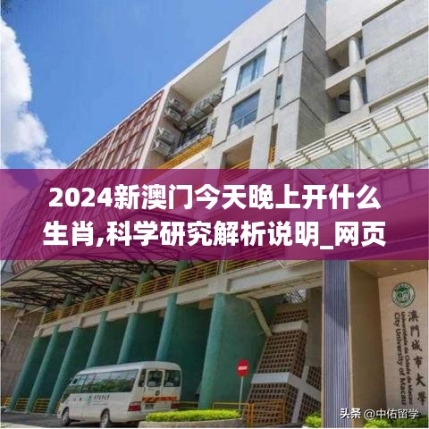 2024新澳门今天晚上开什么生肖,科学研究解析说明_网页版17.217-8