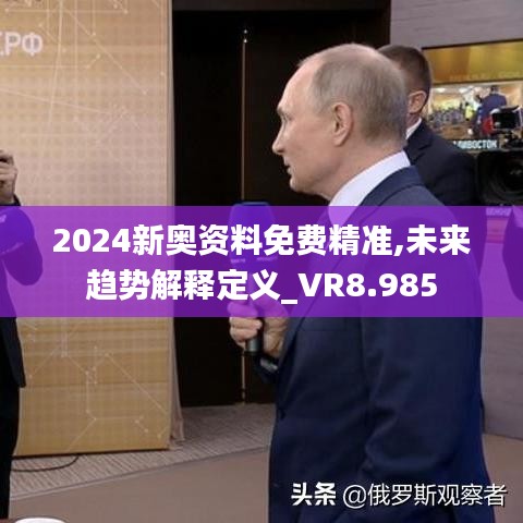 2024新奥资料免费精准,未来趋势解释定义_VR8.985