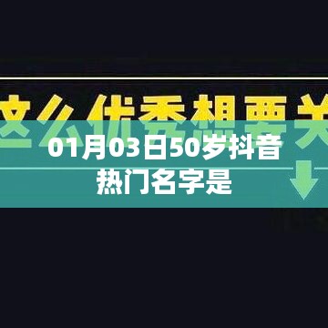 抖音热门名字盘点，一月三日五十岁流行名揭晓！
