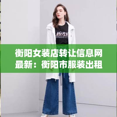 衡阳女装店转让信息网最新：衡阳市服装出租 