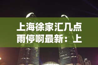 上海徐家汇几点雨停啊最新：上海徐家汇几点开门 