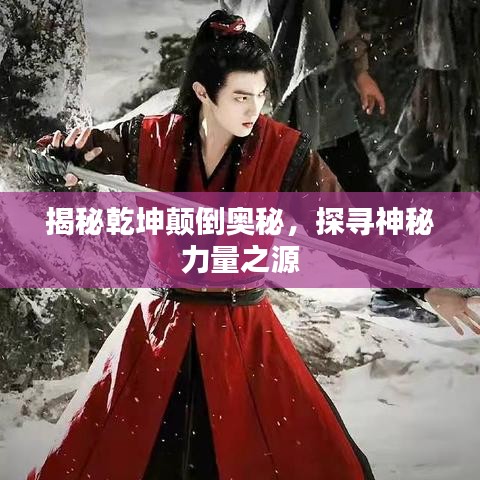 揭秘乾坤颠倒奥秘，探寻神秘力量之源