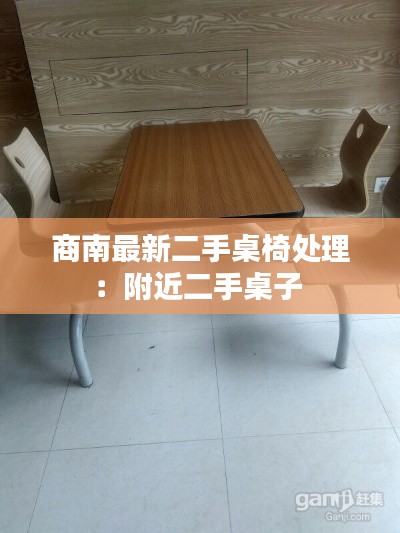 商南最新二手桌椅处理：附近二手桌子 