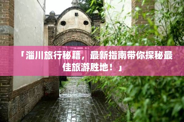 「淄川旅行秘籍，最新指南带你探秘最佳旅游胜地！」