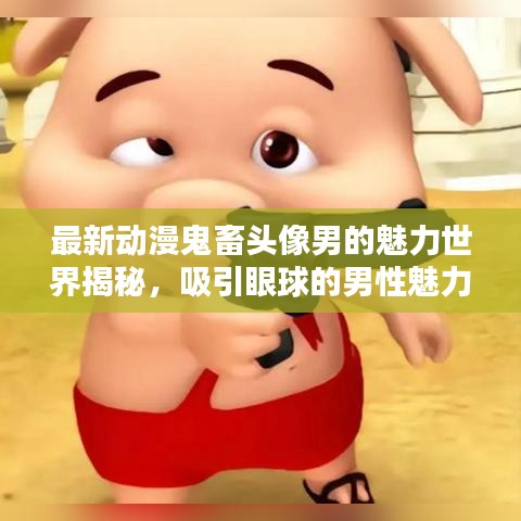 最新动漫鬼畜头像男的魅力世界揭秘，吸引眼球的男性魅力风采