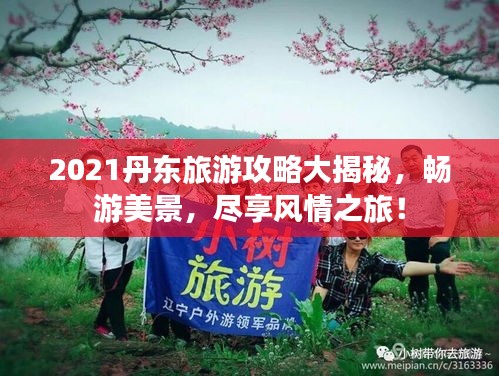 2021丹东旅游攻略大揭秘，畅游美景，尽享风情之旅！