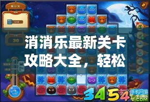 消消乐最新关卡攻略大全，轻松突破难关的技巧与秘籍！