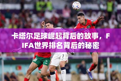 卡塔尔足球崛起背后的故事，FIFA世界排名背后的秘密
