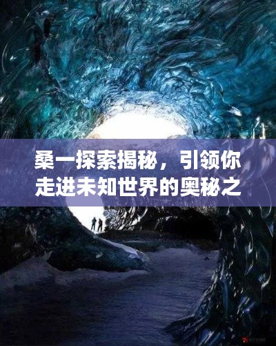 桑一探索揭秘，引领你走进未知世界的奥秘之旅