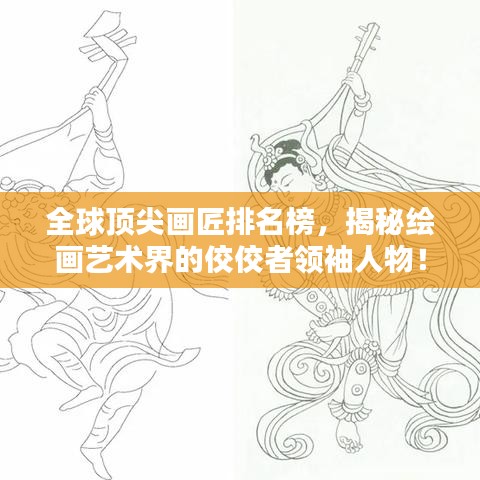 全球顶尖画匠排名榜，揭秘绘画艺术界的佼佼者领袖人物！