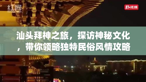 汕头拜神之旅，探访神秘文化，带你领略独特民俗风情攻略
